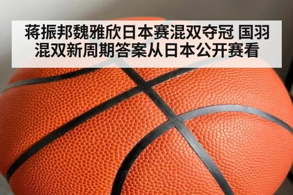 蒋振邦魏雅欣日本赛混双夺冠 国羽混双新周期答案从日本公开赛看